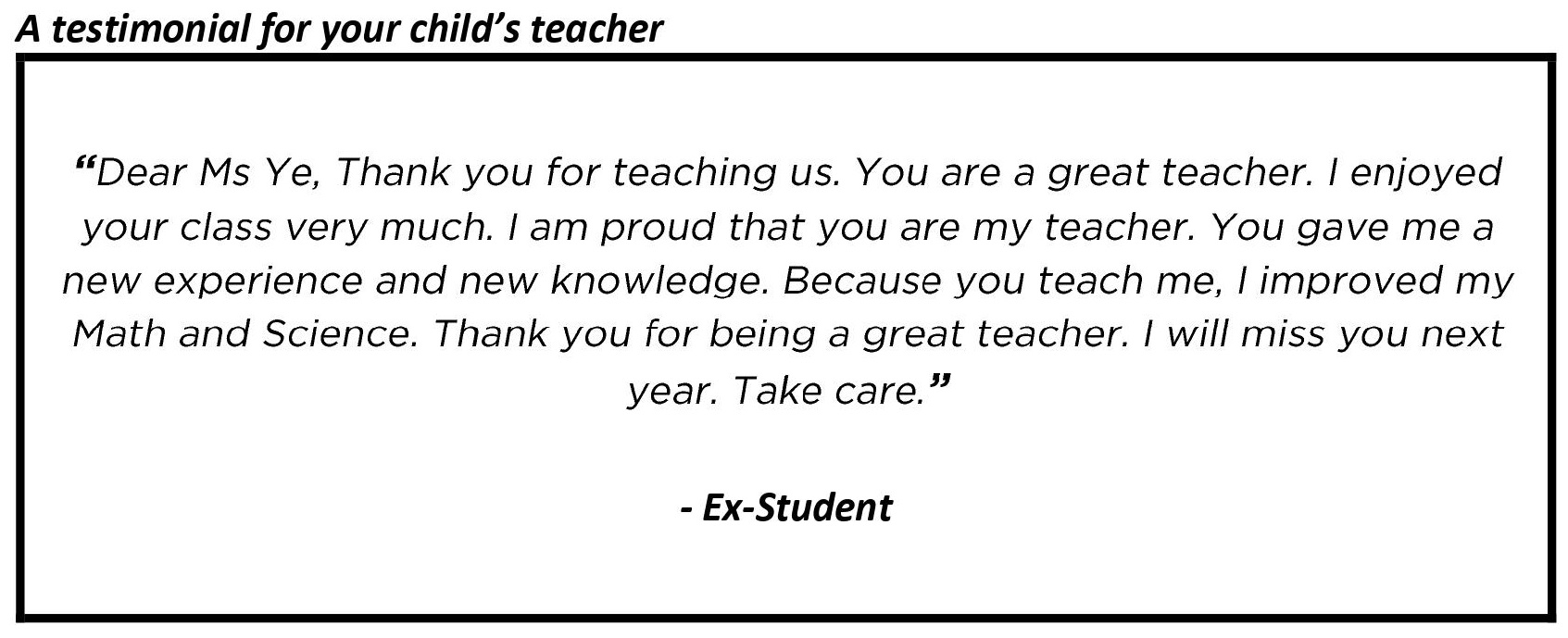 "Because you teach me, I improved my Math and Science. Thank you for being a great teacher."