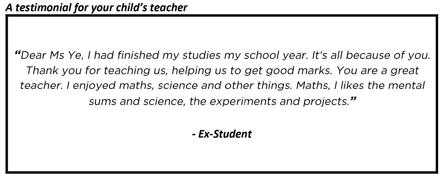 "Thank you for teaching us, helping us to get good marks. You are a great teacher."
