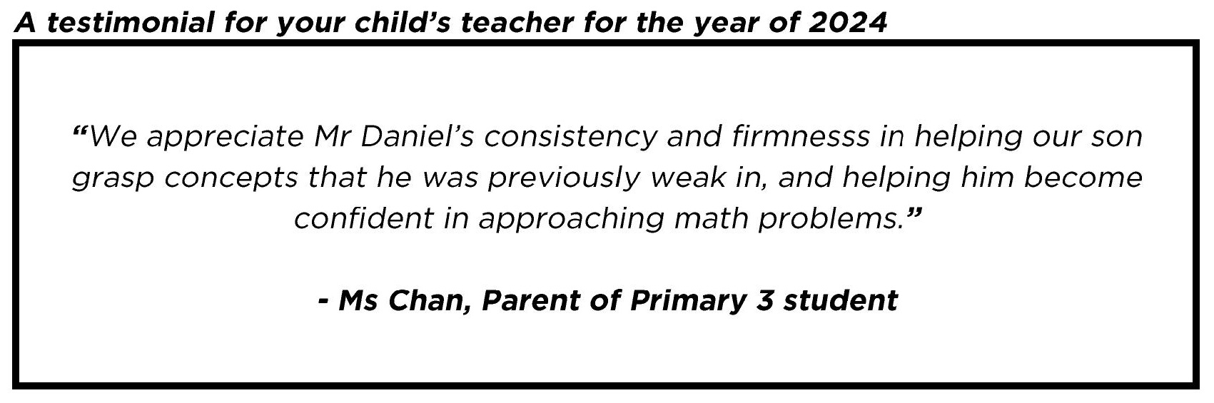 " We appreciate Mr Daniel’s consistency and firmnesss in helping our son grasp concepts that he was previously weak in."