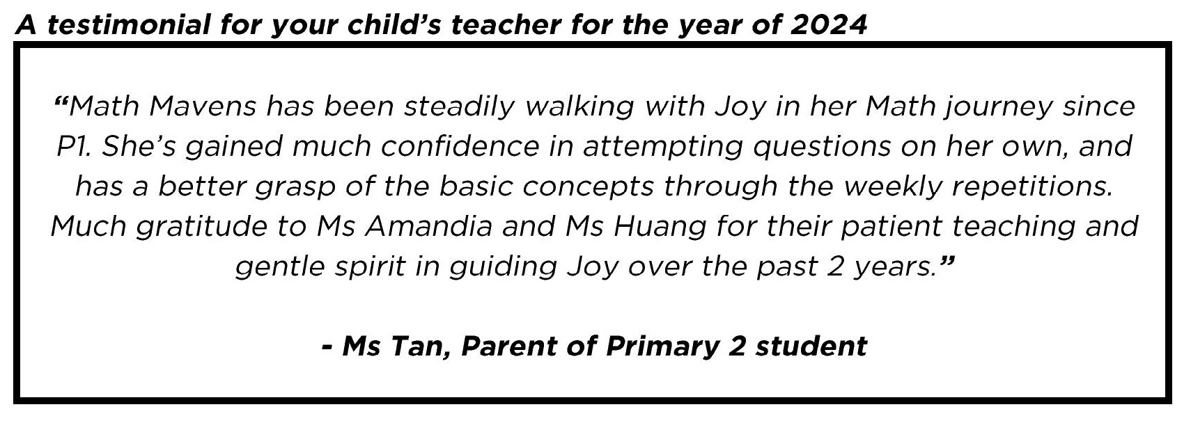 " ... Much gratitude to Ms Amandia and Ms Huang for their patient teaching and gentle spirit in guiding Joy over the past 2 years. "