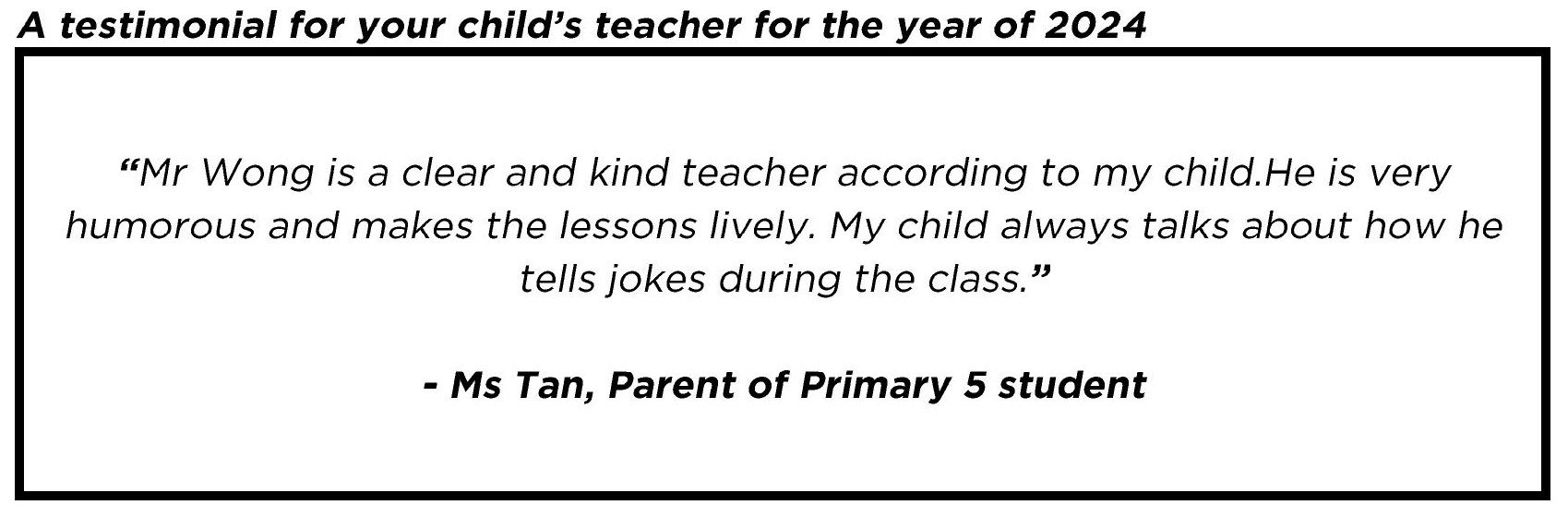 " Mr Wong is a clear and kind teacher according to my child.He is very humorous and makes the lessons lively... "