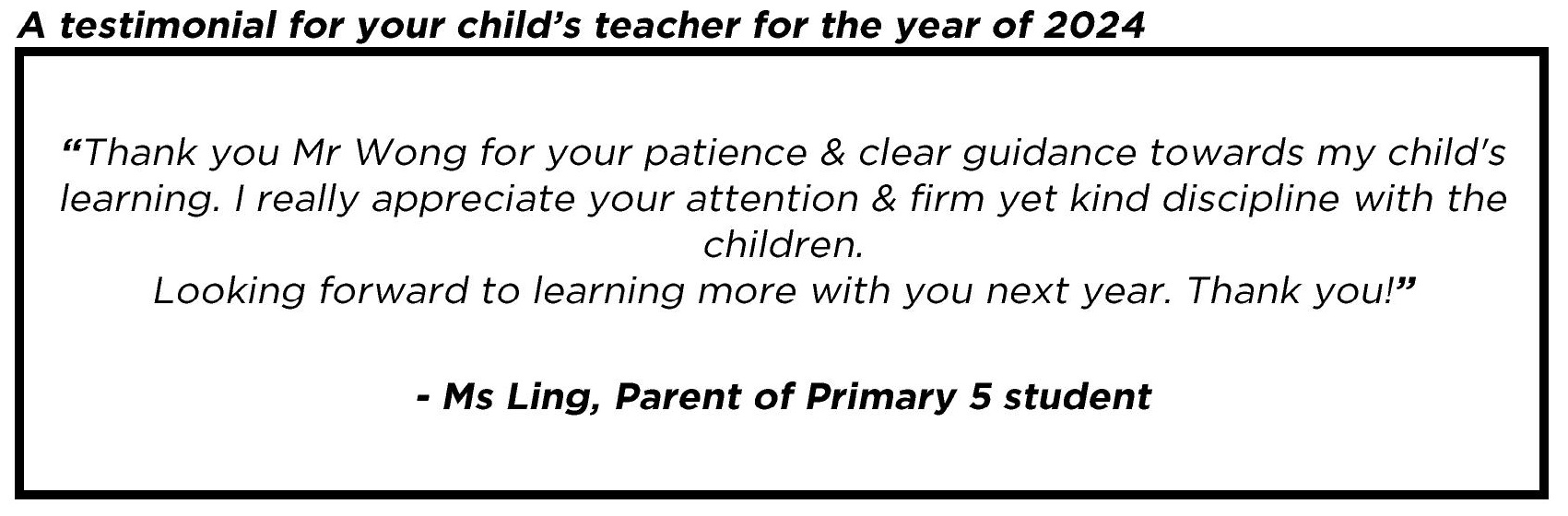 " Thank you Mr Wong for your patience & clear guidance towards my child's learning...."