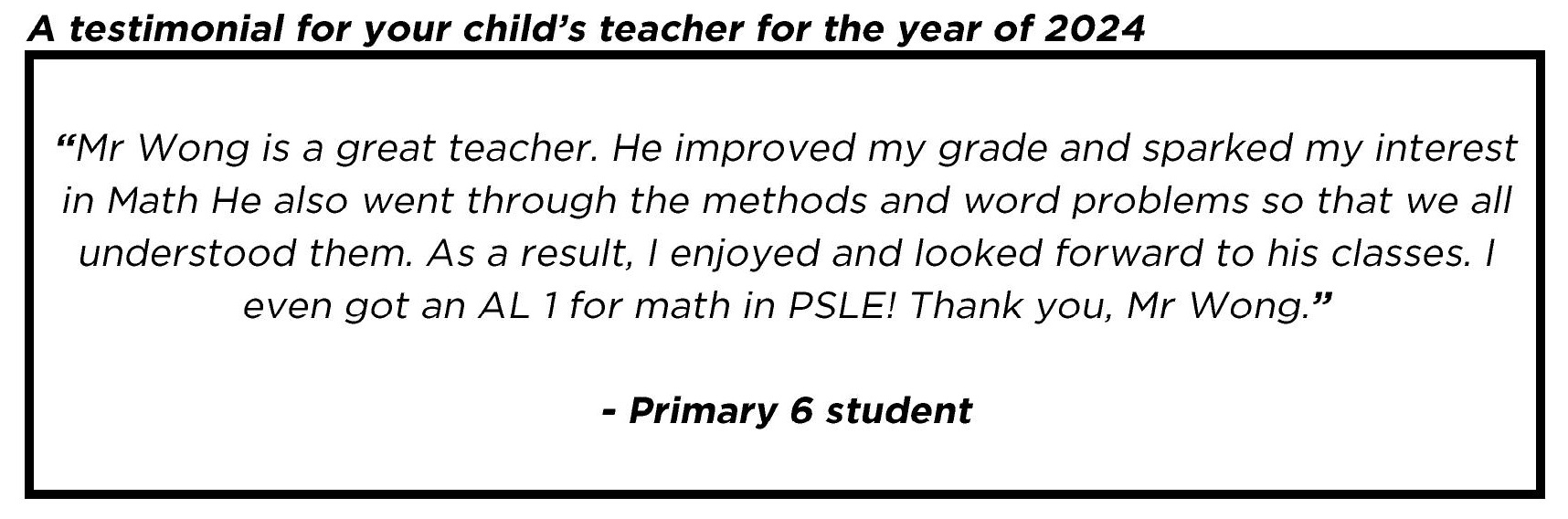 " I enjoyed and looked forward to his classes. I even got an AL 1 for math in PSLE! Thank you, Mr Wong . "